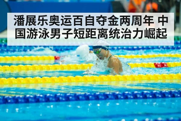 潘展乐奥运百自夺金两周年 中国游泳男子短距离统治力崛起